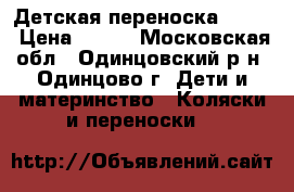 Детская переноска     . › Цена ­ 450 - Московская обл., Одинцовский р-н, Одинцово г. Дети и материнство » Коляски и переноски   